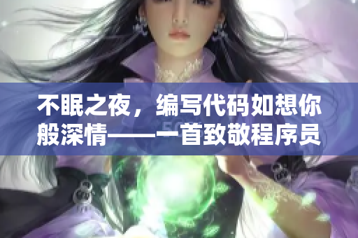 不眠之夜，編寫代碼如想你般深情——一首致敬程序員的歌曲