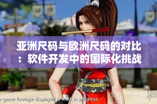 亞洲尺碼與歐洲尺碼的對比：軟件開發(fā)中的國際化挑戰(zhàn)