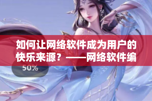 如何讓網(wǎng)絡(luò)軟件成為用戶的快樂來源？——網(wǎng)絡(luò)軟件編輯分享