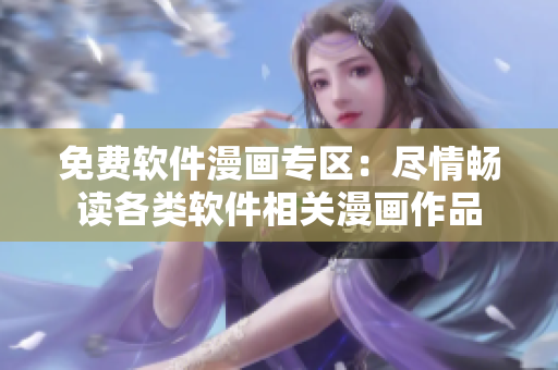 免費(fèi)軟件漫畫專區(qū)：盡情暢讀各類軟件相關(guān)漫畫作品
