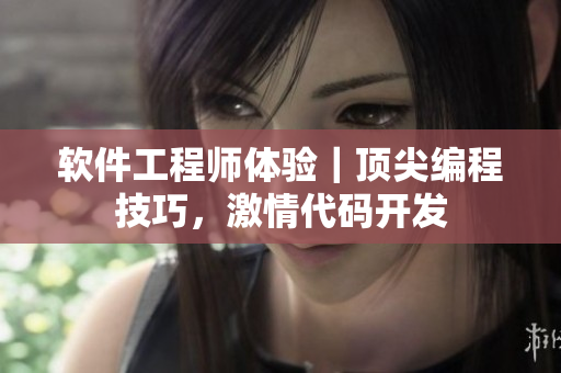 軟件工程師體驗(yàn)｜頂尖編程技巧，激情代碼開發(fā)