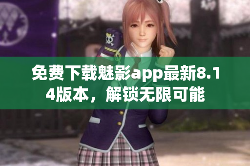 免費(fèi)下載魅影app最新8.14版本，解鎖無限可能
