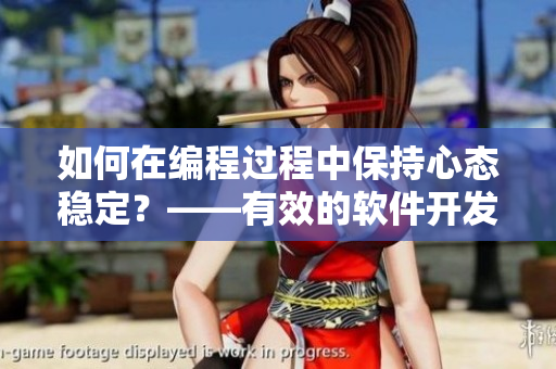 如何在編程過程中保持心態(tài)穩(wěn)定？——有效的軟件開發(fā)情緒管理策略