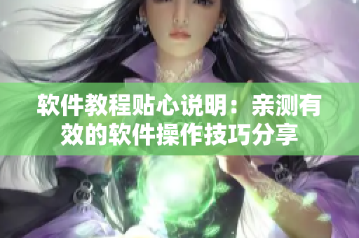 軟件教程貼心說(shuō)明：親測(cè)有效的軟件操作技巧分享