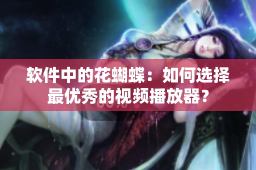 軟件中的花蝴蝶：如何選擇最優(yōu)秀的視頻播放器？
