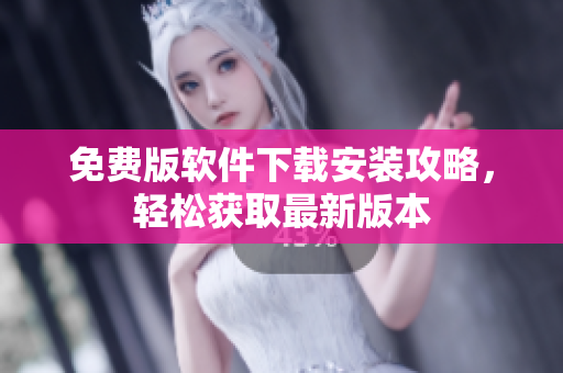 免費(fèi)版軟件下載安裝攻略，輕松獲取最新版本
