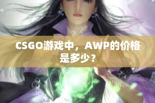 CSGO游戲中，AWP的價(jià)格是多少？