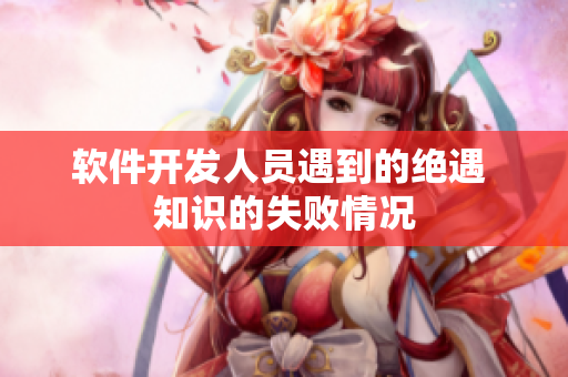 軟件開發(fā)人員遇到的絕遇 知識(shí)的失敗情況