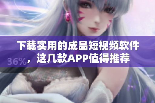 下載實用的成品短視頻軟件，這幾款A(yù)PP值得推薦