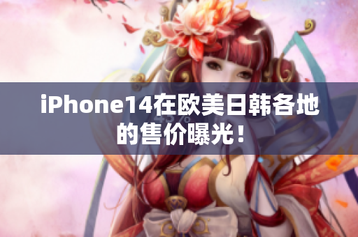 iPhone14在歐美日韓各地的售價(jià)曝光！