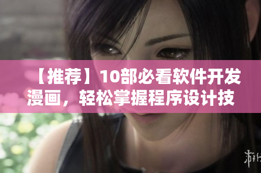 【推薦】10部必看軟件開發(fā)漫畫，輕松掌握程序設(shè)計(jì)技巧！