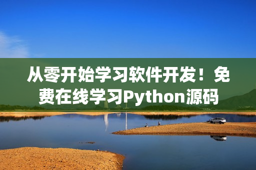 從零開始學(xué)習(xí)軟件開發(fā)！免費(fèi)在線學(xué)習(xí)Python源碼