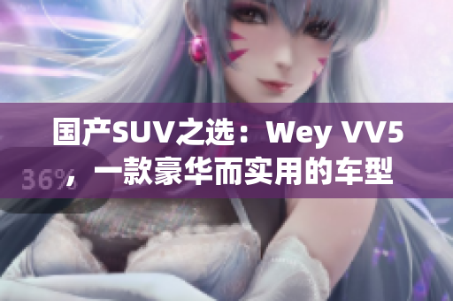 國(guó)產(chǎn)SUV之選：Wey VV5，一款豪華而實(shí)用的車型