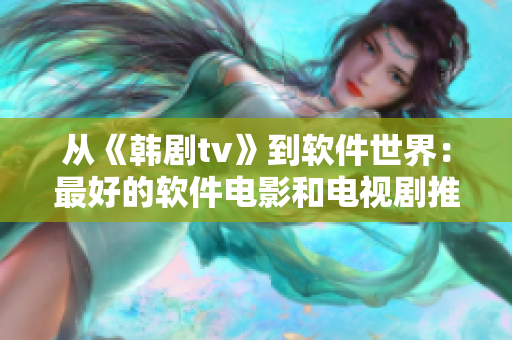 從《韓劇tv》到軟件世界：最好的軟件電影和電視劇推薦，不容錯過！