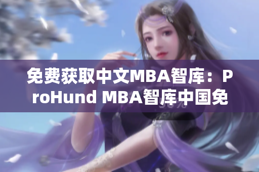 免費獲取中文MBA智庫：ProHund MBA智庫中國免費版