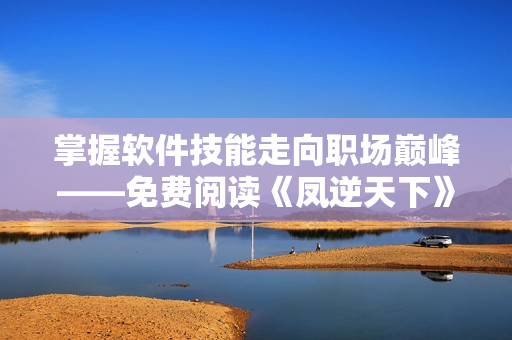 掌握軟件技能走向職場巔峰——免費(fèi)閱讀《鳳逆天下》漫畫