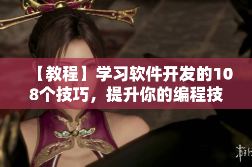 【教程】學(xué)習(xí)軟件開發(fā)的108個(gè)技巧，提升你的編程技能