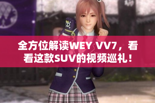 全方位解讀WEY VV7，看看這款SUV的視頻巡禮！