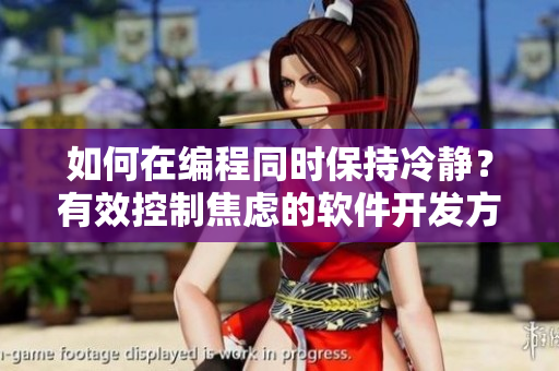 如何在編程同時保持冷靜？有效控制焦慮的軟件開發(fā)方法