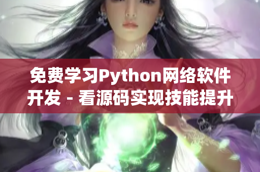 免費學(xué)習(xí)Python網(wǎng)絡(luò)軟件開發(fā) - 看源碼實現(xiàn)技能提升！