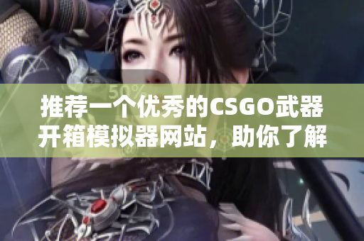 推薦一個(gè)優(yōu)秀的CSGO武器開(kāi)箱模擬器網(wǎng)站，助你了解軟件技術(shù)！