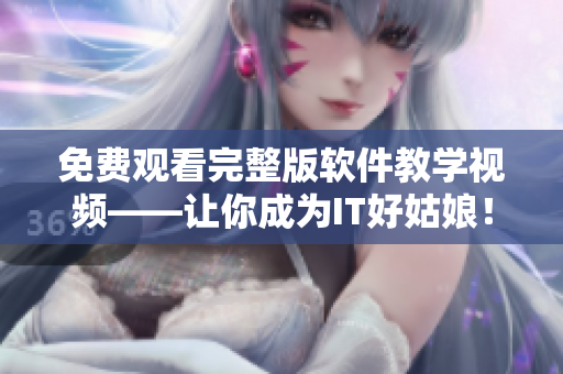 免費觀看完整版軟件教學(xué)視頻——讓你成為IT好姑娘！
