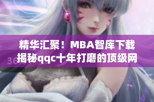 精華匯聚！MBA智庫(kù)下載揭秘qqc十年打磨的頂級(jí)網(wǎng)絡(luò)軟件