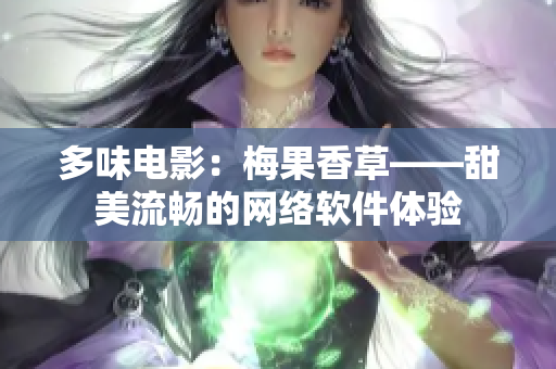 多味電影：梅果香草——甜美流暢的網(wǎng)絡(luò)軟件體驗