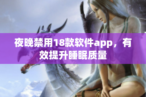 夜晚禁用18款軟件app，有效提升睡眠質(zhì)量