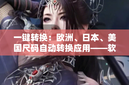 一鍵轉(zhuǎn)換：歐洲、日本、美國尺碼自動轉(zhuǎn)換應(yīng)用——軟件編輯推薦