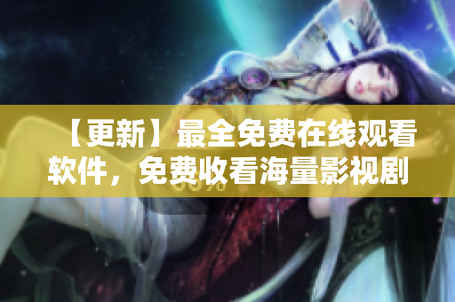 【更新】最全免費(fèi)在線(xiàn)觀看軟件，免費(fèi)收看海量影視劇及電影資源，盡在優(yōu)友在線(xiàn)！