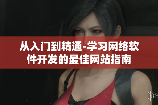 從入門到精通-學(xué)習(xí)網(wǎng)絡(luò)軟件開發(fā)的最佳網(wǎng)站指南