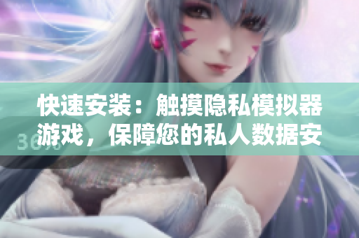 快速安裝：觸摸隱私模擬器游戲，保障您的私人數(shù)據(jù)安全