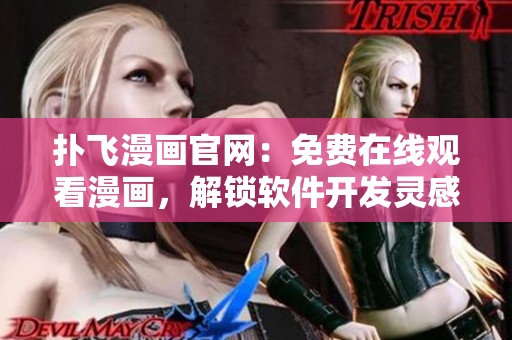 撲飛漫畫官網(wǎng)：免費在線觀看漫畫，解鎖軟件開發(fā)靈感！