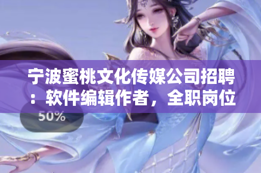 寧波蜜桃文化傳媒公司招聘：軟件編輯作者，全職崗位，從事軟件相關(guān)內(nèi)容撰寫