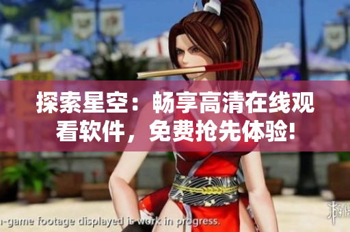 探索星空：暢享高清在線觀看軟件，免費(fèi)搶先體驗(yàn)!
