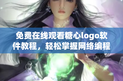 免費(fèi)在線觀看糖心logo軟件教程，輕松掌握網(wǎng)絡(luò)編程技巧！