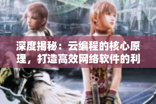 深度揭秘：云編程的核心原理，打造高效網(wǎng)絡(luò)軟件的利器！