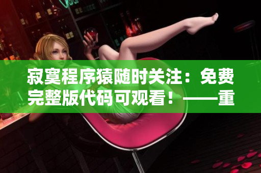 寂寞程序猿隨時(shí)關(guān)注：免費(fèi)完整版代碼可觀看！——重磅推薦