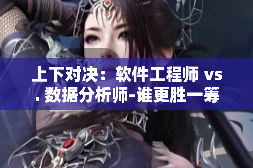 上下對(duì)決：軟件工程師 vs. 數(shù)據(jù)分析師-誰(shuí)更勝一籌