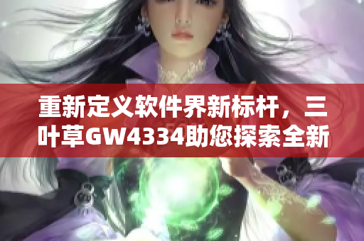重新定義軟件界新標桿，三葉草GW4334助您探索全新編程世界