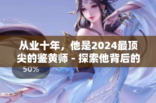 從業(yè)十年，他是2024最頂尖的鑒黃師 - 探索他背后的職業(yè)生涯