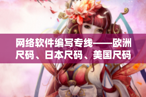 網(wǎng)絡(luò)軟件編寫專線——歐洲尺碼、日本尺碼、美國尺碼對應(yīng)方案