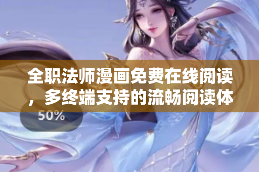 全職法師漫畫(huà)免費(fèi)在線閱讀，多終端支持的流暢閱讀體驗(yàn)