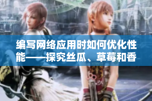 編寫網(wǎng)絡(luò)應(yīng)用時(shí)如何優(yōu)化性能——探究絲瓜、草莓和香蕉之間的差異