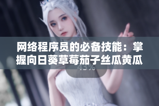 網(wǎng)絡程序員的必備技能：掌握向日葵草莓茄子絲瓜黃瓜芭樂小豬的編程語言