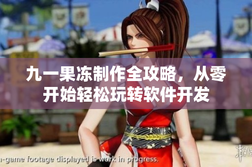 九一果凍制作全攻略，從零開始輕松玩轉(zhuǎn)軟件開發(fā)