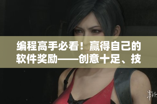 編程高手必看！贏得自己的軟件獎(jiǎng)勵(lì)——?jiǎng)?chuàng)意十足、技能大放異彩的新游戲！