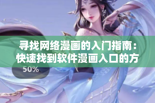 尋找網(wǎng)絡(luò)漫畫的入門指南：快速找到軟件漫畫入口的方法大揭秘！