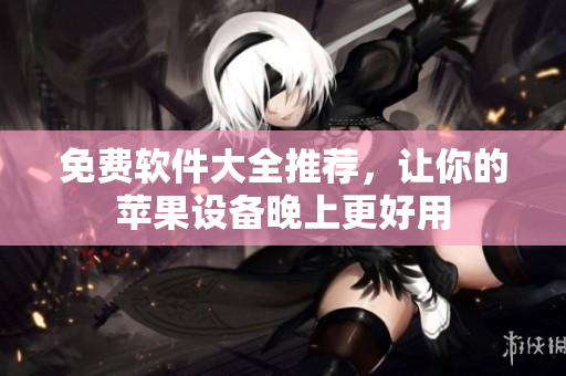 免費軟件大全推薦，讓你的蘋果設備晚上更好用